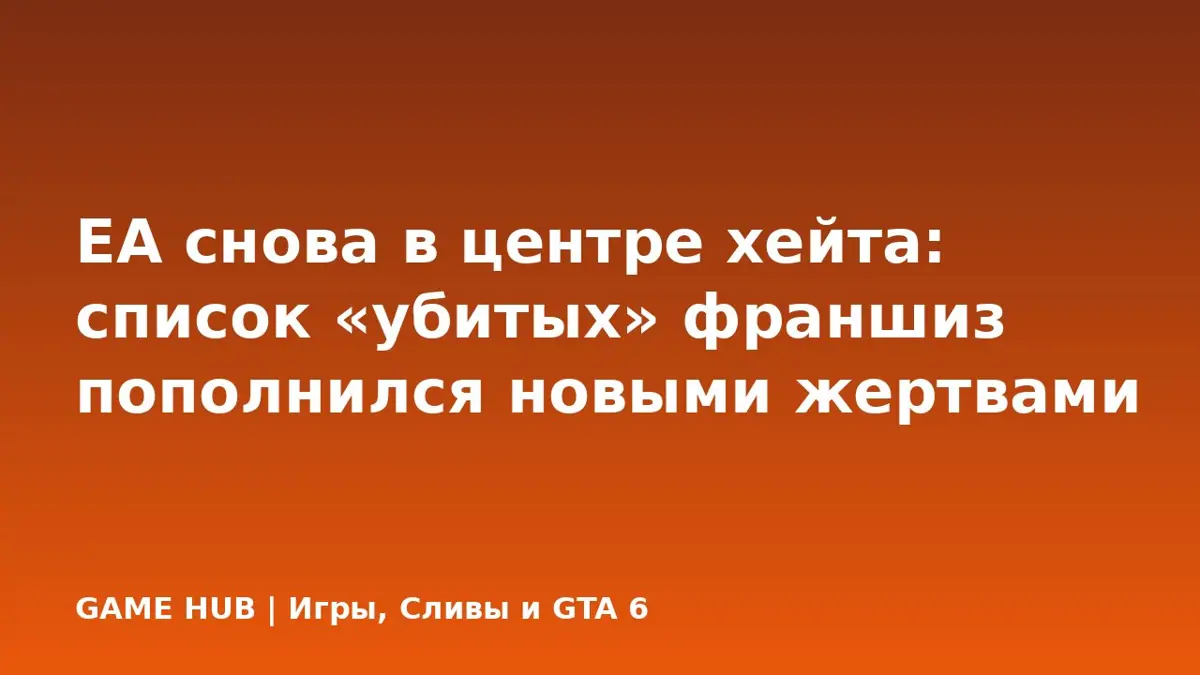 EA снова в центре хейта: список «убитых» франшиз пополнился новыми жертвами