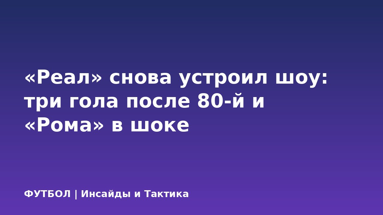 «Реал» снова устроил шоу: три гола после 80-й и «Рома» в шоке